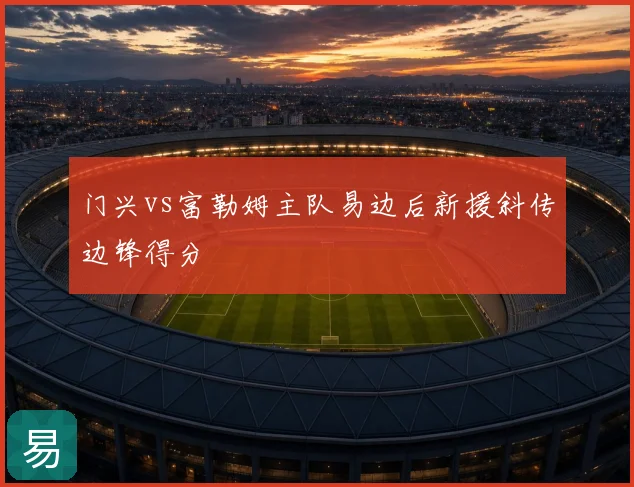 门兴vs富勒姆主队易边后新援斜传边锋得分